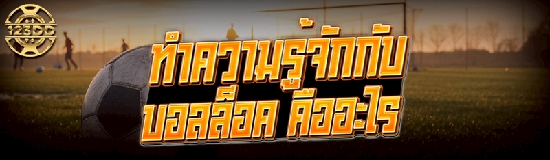 ทำความรู้จักกับ บอลล็อค คืออะไร