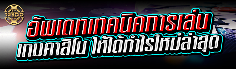 อัพเดทเทคนิคการเล่น เกมคาสิโน ให้ได้กำไรใหม่ล่าสุด