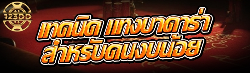 เทคนิค แทงบาคาร่า สำหรับคนงบน้อย
