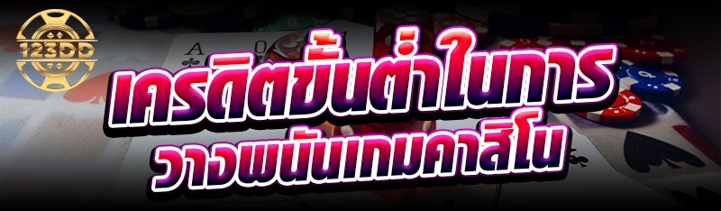 เครดิตขั้นต่ำในการวางพนันเกมคาสิโน