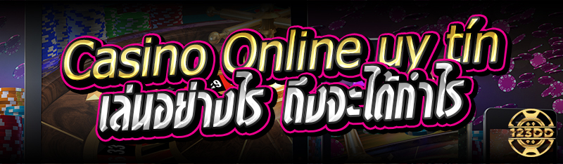 casino online uy tín เล่นอย่างไร ถึงจะได้กำไร