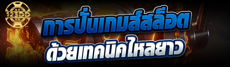 การปั่นเกมส์สล็อตด้วยเทคนิคไหลยาว
