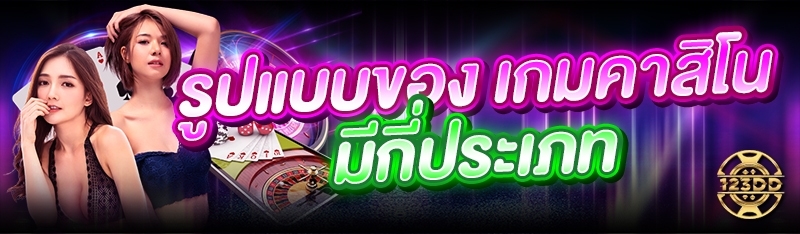 รูปแบบของ เกมคาสิโน มีกี่ประเภท