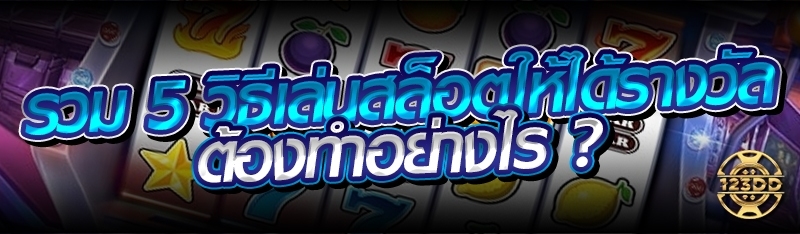 รวม 5 วิธีเล่นสล็อตให้ได้รางวัล ต้องทำอย่างไร ?